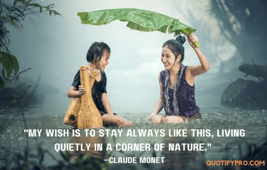 "my wish is to stay always like this, living quietly in a corner of nature. " –claude monet