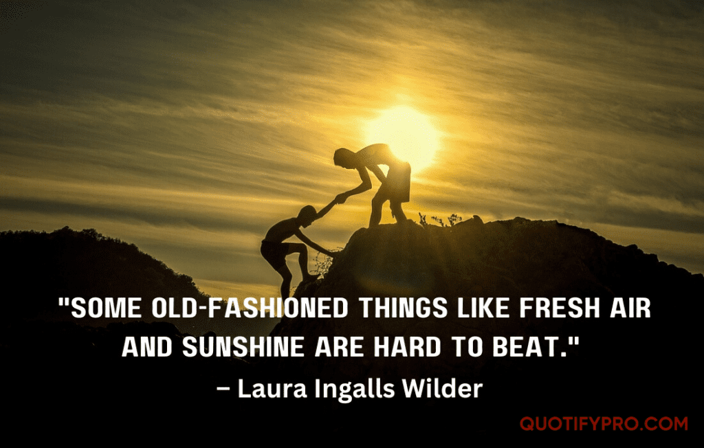 "some old-fashioned things like fresh air and sunshine are hard to beat. " –laura ingalls wilder